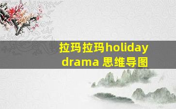 拉玛拉玛holiday drama 思维导图